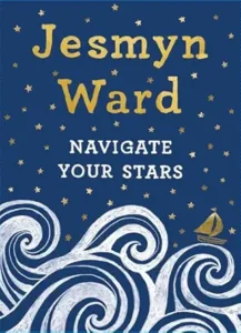 3. Navigate Your Stars by Jesmyn Ward, illustrated by Gina Triplett