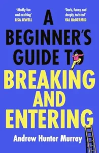 A Beginner’s Guide to Breaking and Entering by Andrew Hunter Murray