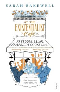 At the Existentialist Cafe by Sarah Bakewell 